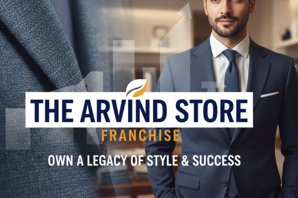 Unlock Success with The Arvind Store Franchise: A Comprehensive Guide to India’s Premier Fashion Business Opportunity